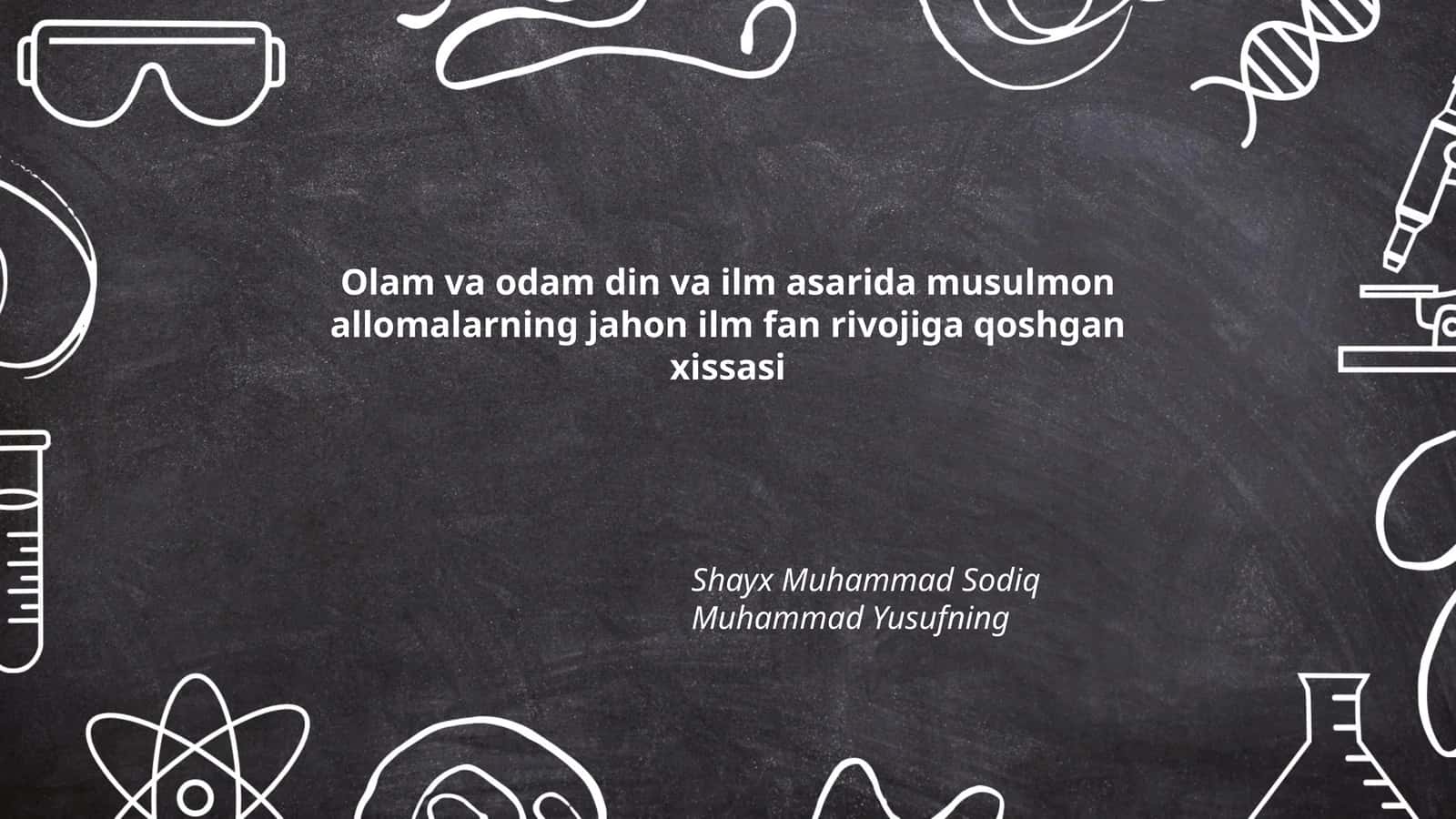 Olam va odam din va ilm asarida musulmon allomalarning jahon ilm fan rivojiga qoshgan xissasi
