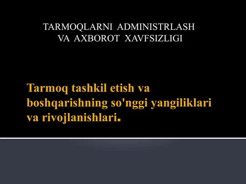 Tarmoq tashkil etish va boshqarishning so'nggi yangiliklari va rivojlanishlari.