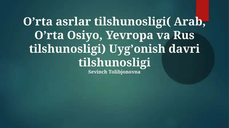 O'rta asrlar tilshunosligi( Arab, O'rta Osiyo, Yevropa va Rus tilshunosligi) Uygʼonish davri tilshunosligi