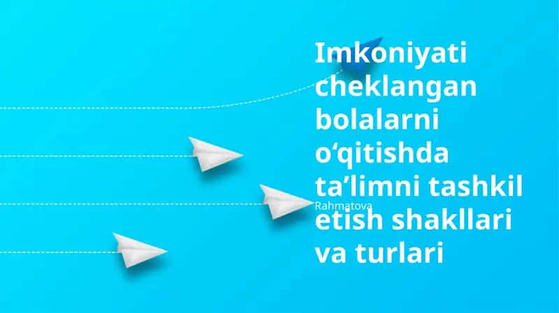 Imkoniyati cheklangan bolalarni o‘qitishda ta’limni tashkil etish shakllari va turlari