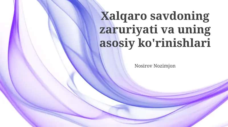Xalqaro savdoning zaruriyati va uning asosiy ko'rinishlari
