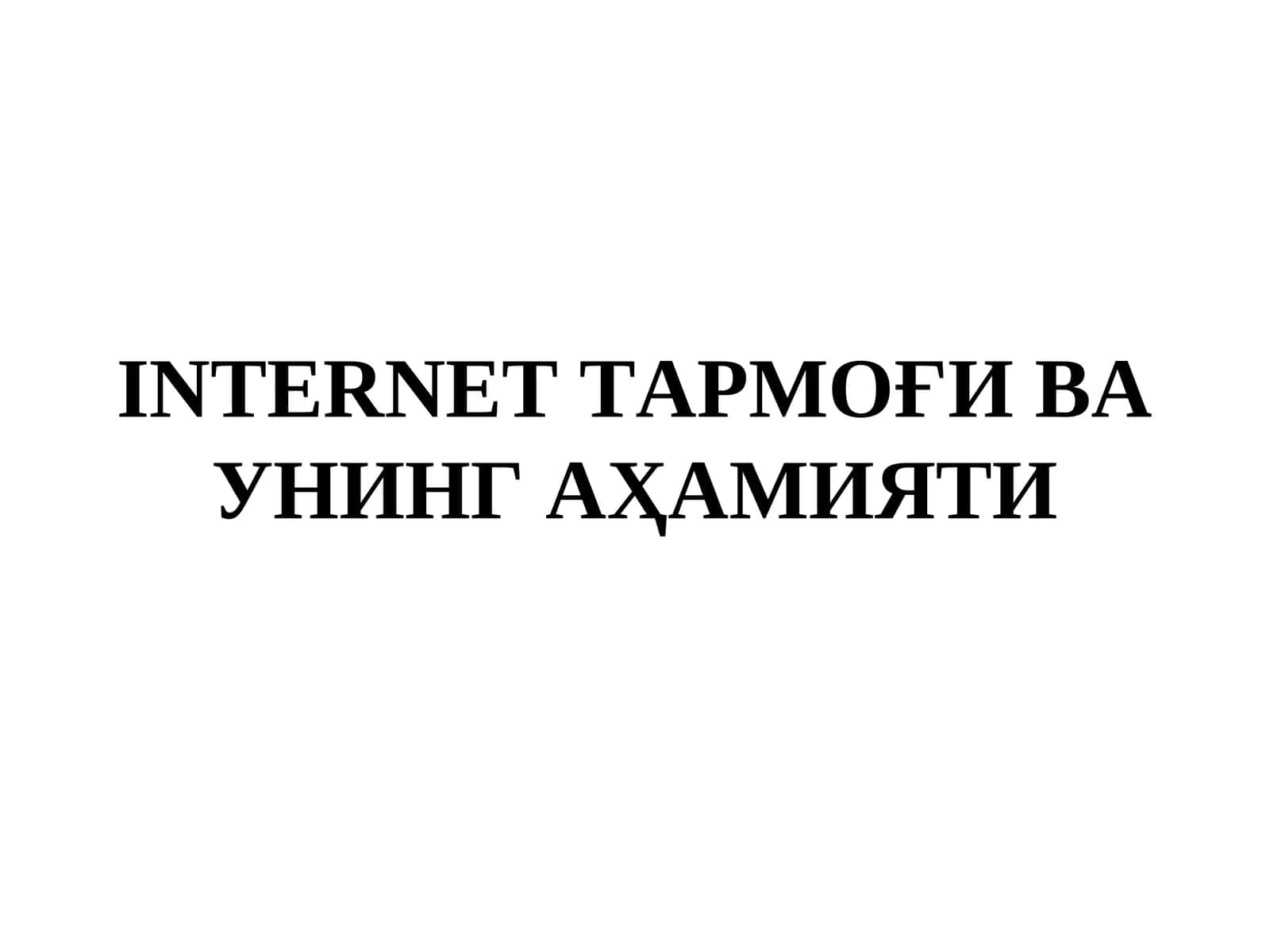 Интернет ТАРМОҒИ ВА УНИНГ АҲАМИЯТИ