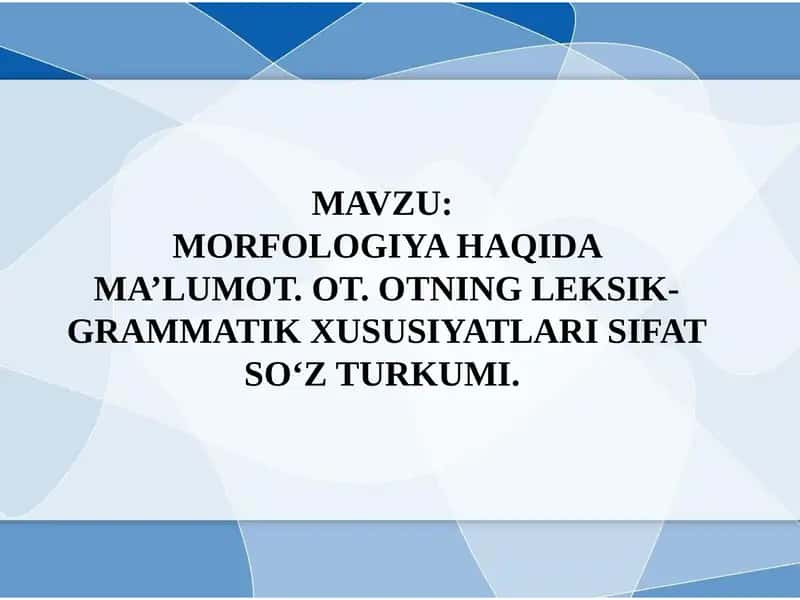 MORFOLOGIYAHAQIDA MA’LUMOT. OT.OTNINGLEKSIK-GRAMMATIK XUSUSIYATLARI SIFAT SO‘Z TURKUMI