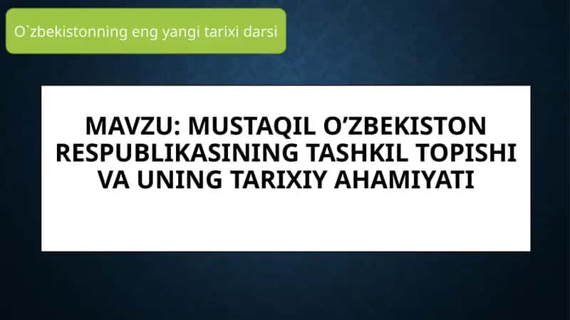 MustaqilO’zbekistonRespublikasining tashkil topishi va uning tarixiy ahamiyati