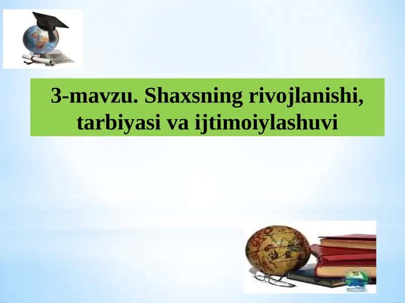 Shaxsning rivojlanishi, tarbiyasi va ijtimoiylashuvi