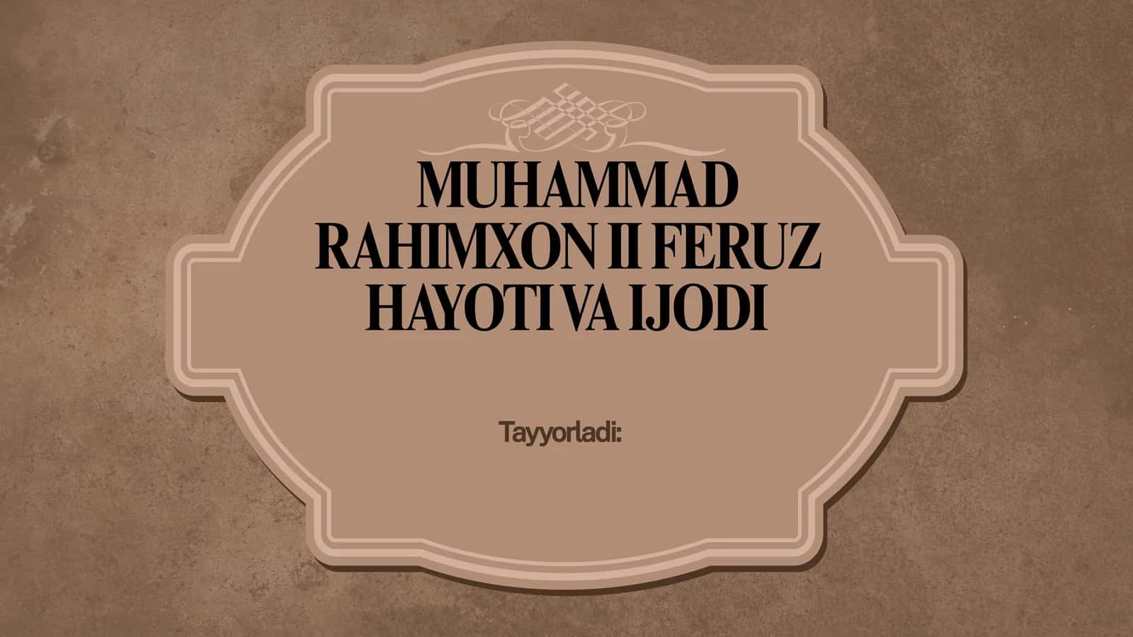MUHAMMAD RAHIMXON II FERUZ HAYOTI VA IJODI