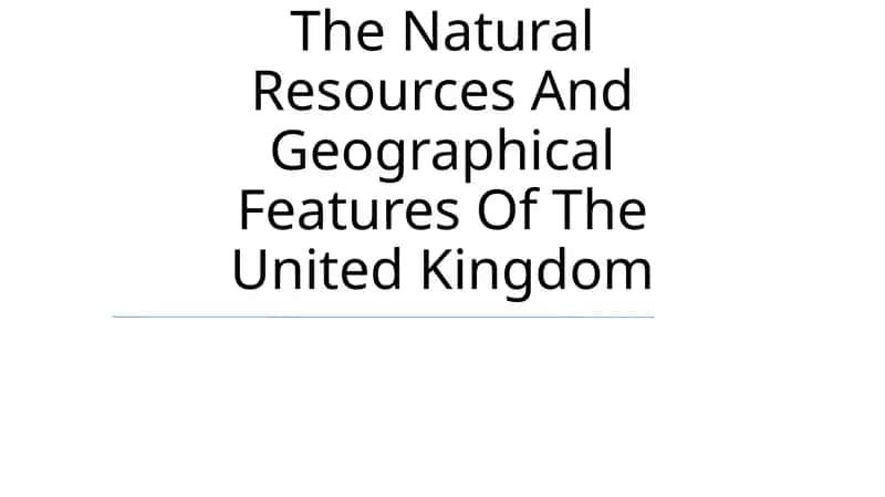 Natural Resources And Geographical Features Of The United Kingdom