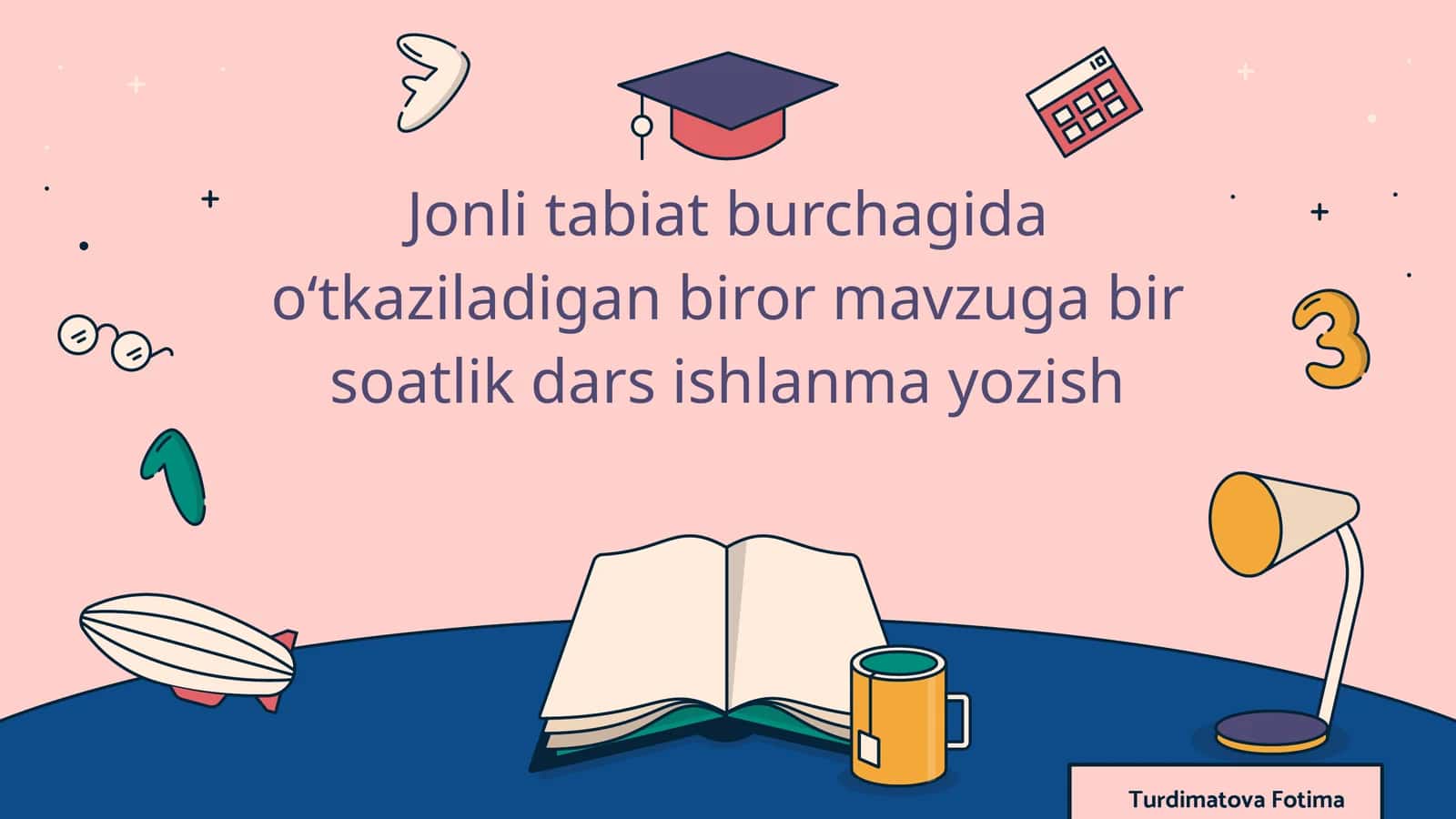 Jonli tabiat burchagida oʻtkaziladigan biror mavzuga bir soatlik dars ishlanma yozish