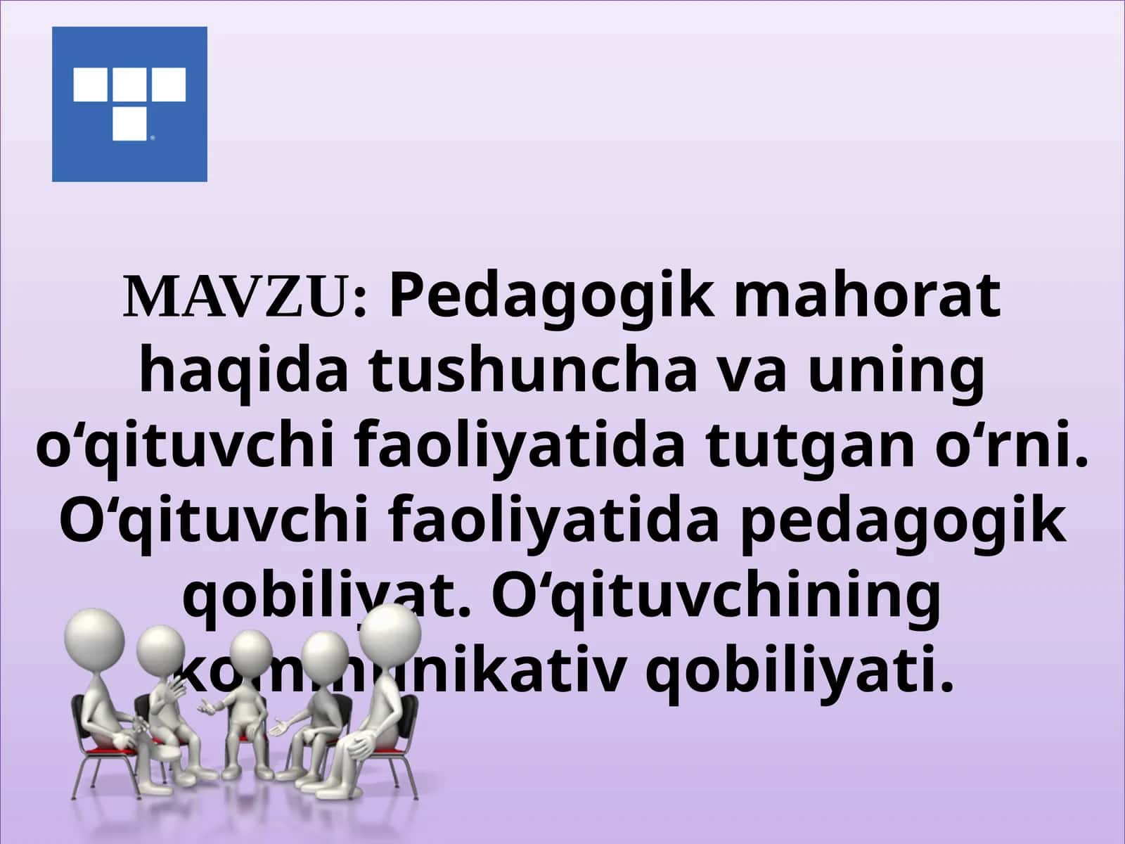 Pedagogik mahorat haqida tushuncha va uning o‘qituvchi faoliyatida tutgan o‘rni.O‘qituvchi faoliyatida pedagogik qobiliyat.O‘qituvchining kommunikativ qobiliyati