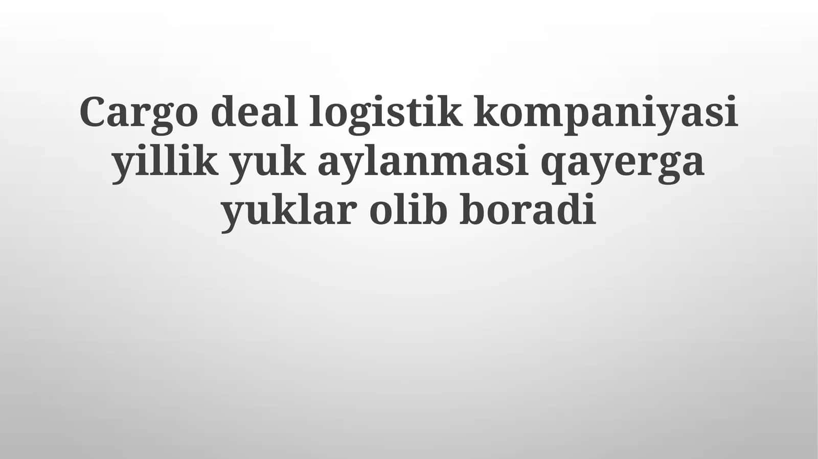 Cargo deallogistikkompaniyasi yillik yuk aylanmasi qayerga yuklar olib boradi
