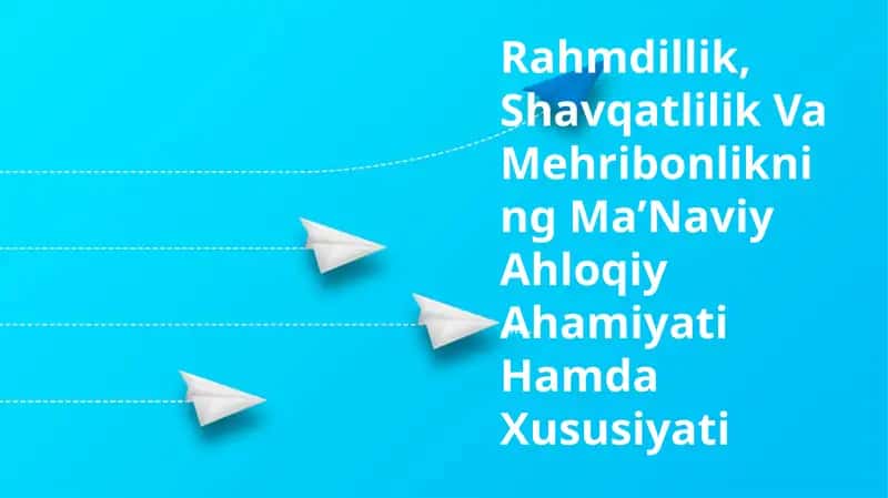 Rahmdillik, Shavqatlilik Va Mehribonlikning MaʼNaviy Ahloqiy Ahamiyati Hamda Xususiyati