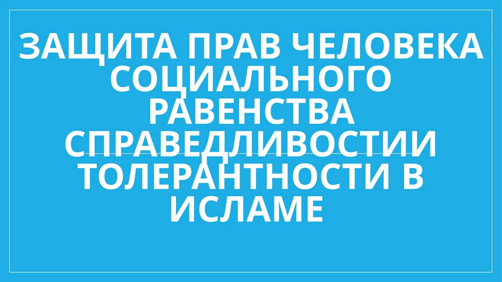 Защита прав человека социального равенства справедливостии толерантности в исламе