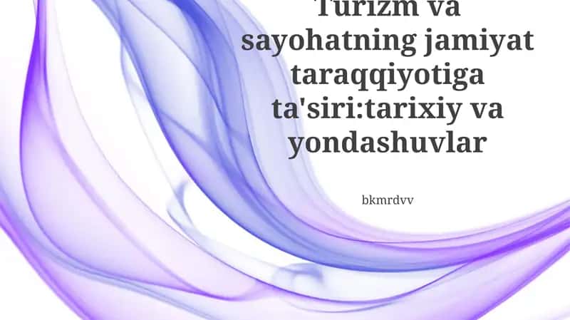 Turizm va sayohatning jamiyat taraqqiyotiga ta'siri:tarixiy va yondashuvlar