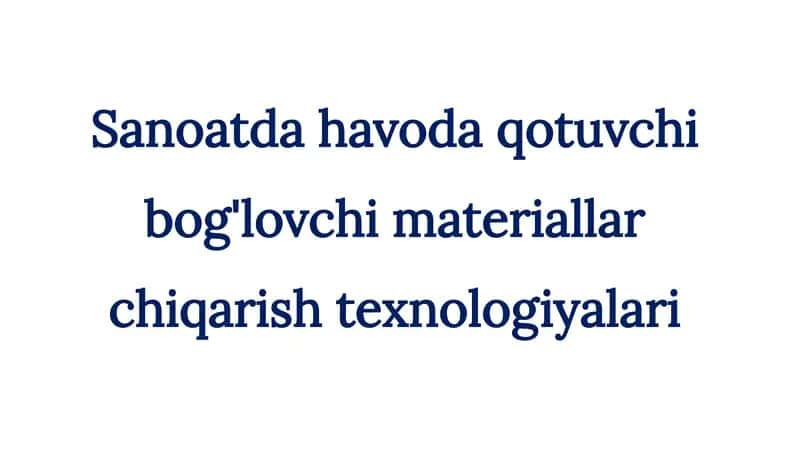 Sanoatda havoda qotuvchi bog'lovchi materiallar chiqarish texnologiyalari