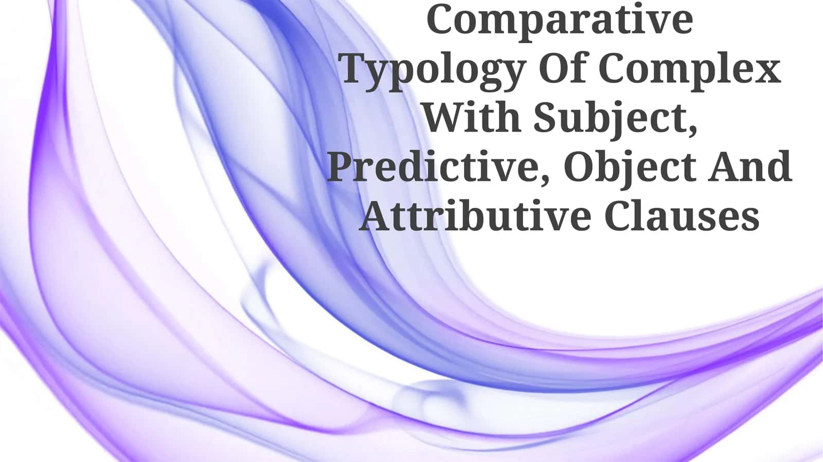Comparative Typology Of Complex With Subject, Predictive, Object And Attributive Clauses