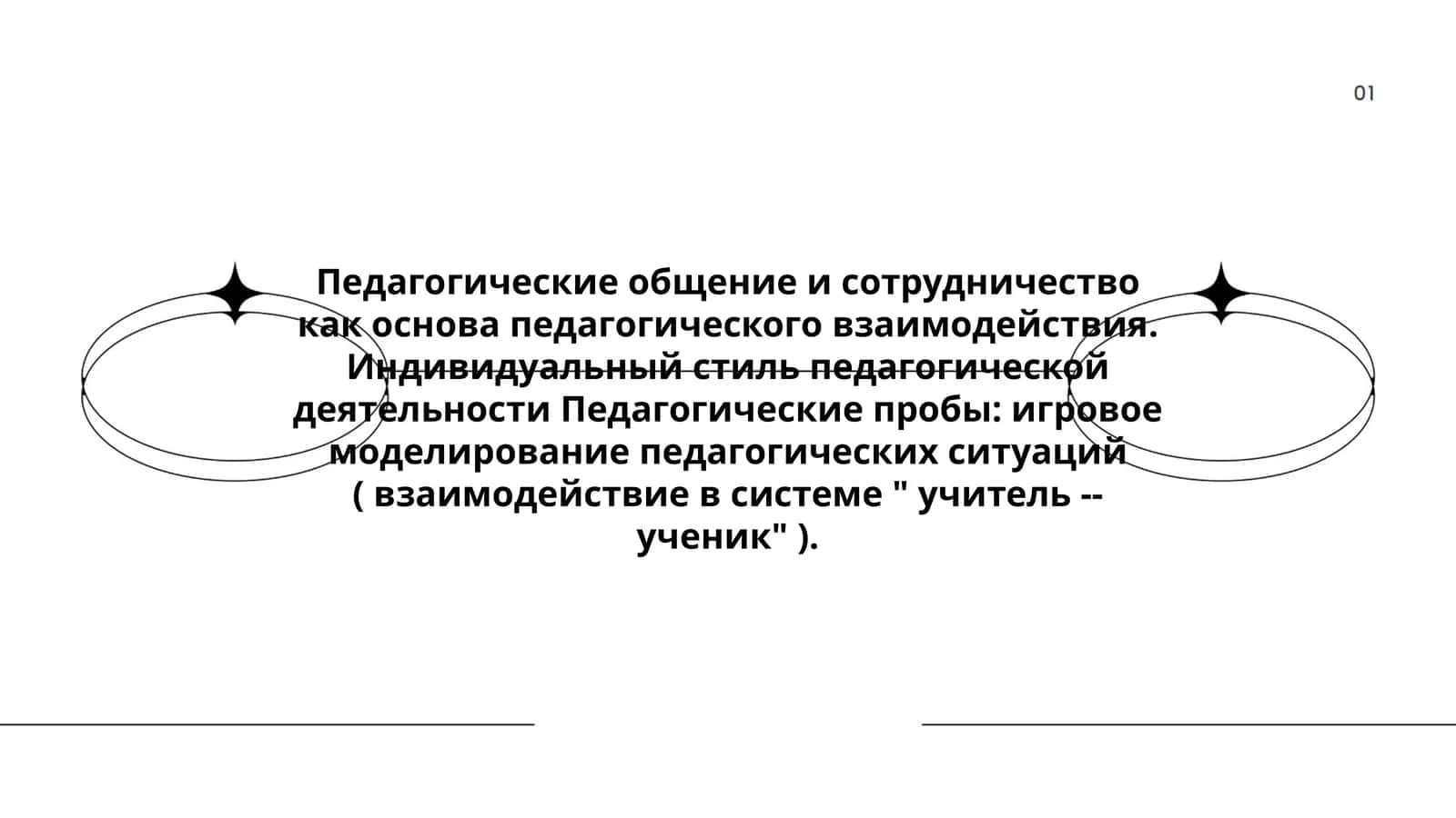 Педагогические общение и сотрудничество как основа педагогического взаимодействия. Индивидуальный стиль педагогической деятельности Педагогические пробы: игровое моделирование педагогических ситуаций ( взаимодействие в системе " учитель -- ученик" )