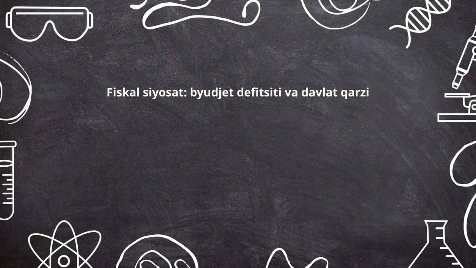 Fiskal siyosat: byudjet defitsiti va davlat qarzi