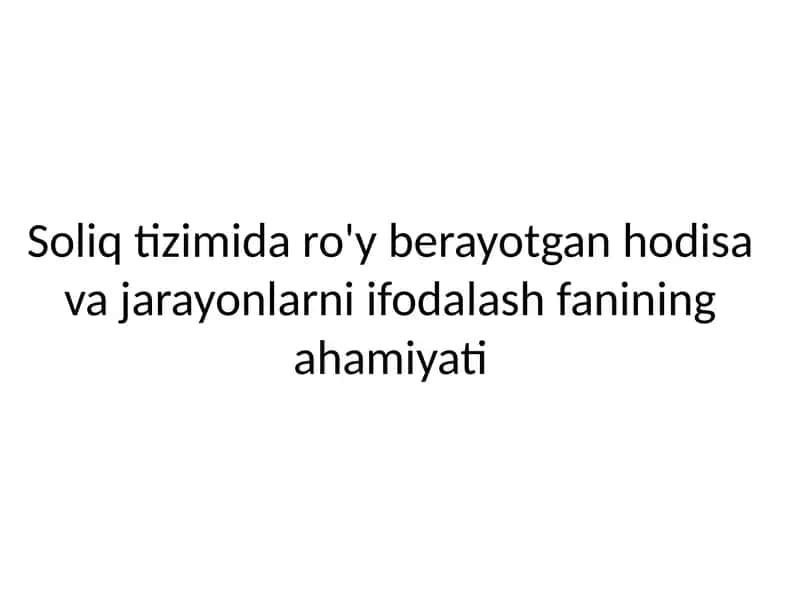 Soliq tizimida ro'y berayotgan hodisa va jarayonlarni ifodalash fanining ahamiyati