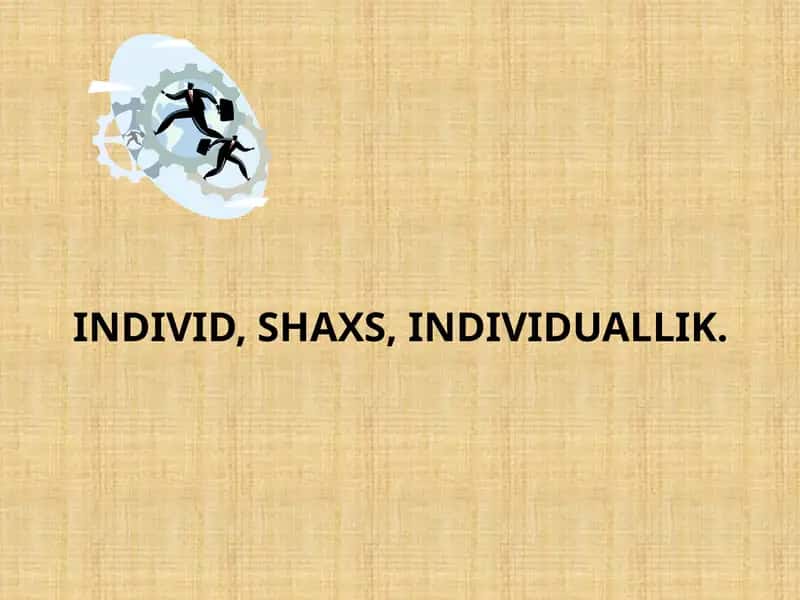 Individ, shaxs, individuallik.