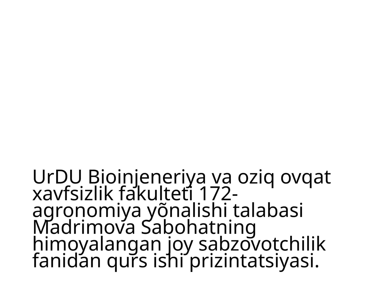 UrDUBioinjeneriyavaoziqovqatxavfsizlikfakulteti172-agronomiya yõnalishitalabasiMadrimovaSabohatninghimoyalanganjoysabzovotchilikfanidanqursishiprizintatsiyasi