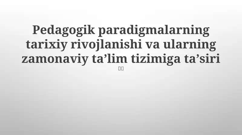 Pedagogik paradigmalarning tarixiy rivojlanishi va ularning zamonaviy taʼlim tizimiga taʼsiri
