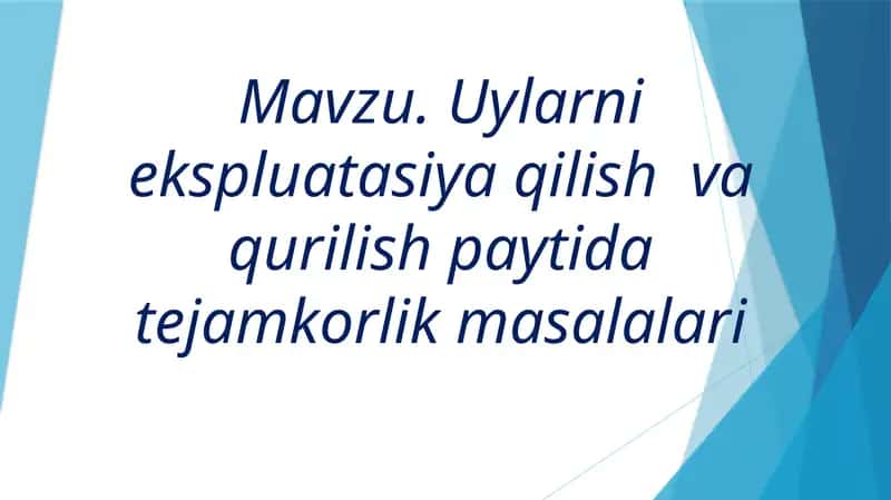 Uylarni ekspluatatsiya qilish va qurilish paytida tejamkorlik masalalari