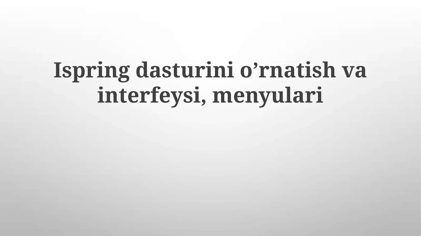 Ispring dasturini o‘rnatish va interfeysi, menyulari