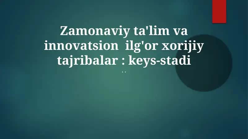 Zamonaviy ta'lim va innovatsion ilg'or xorijiy tajribalar: keys-stadi