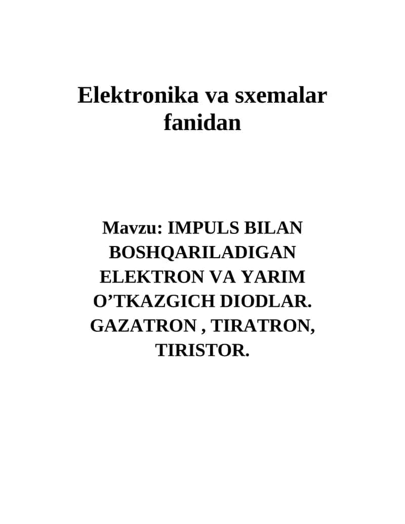 IMPULS BILAN BOSHQARILADIGAN ELEKTRON VA YARIM O’TKAZGICH DIODLAR. GAZATRON, TIRATRON, TIRISTOR.