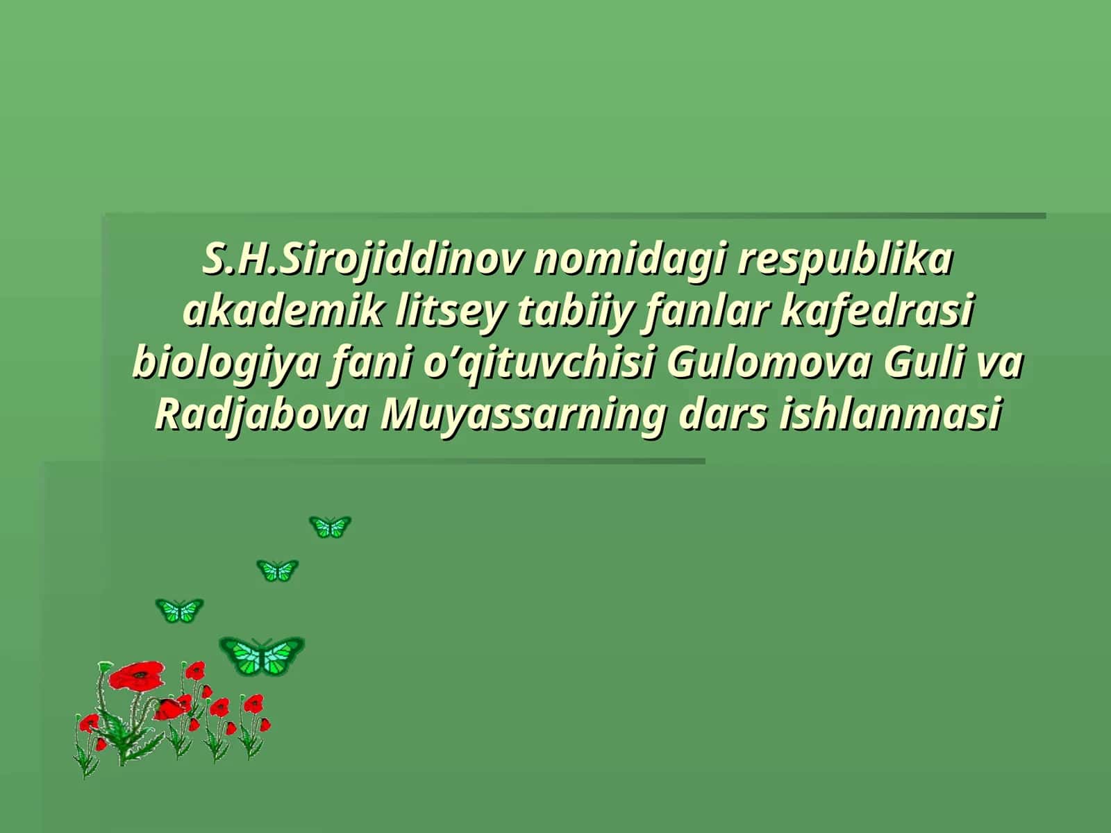 S.H.Sirojiddinov nomidagi respublika akademik litsey tabiiy fanlar kafedrasi biologiya fani o’qituvchisi Gulomova Guli va Radjabova Muyassarning dars ishlanmasi