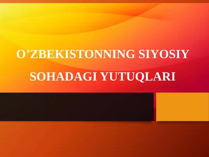 O’ZBEKISTONNING SIYOSIY SOHADAGI YUTUQLARI