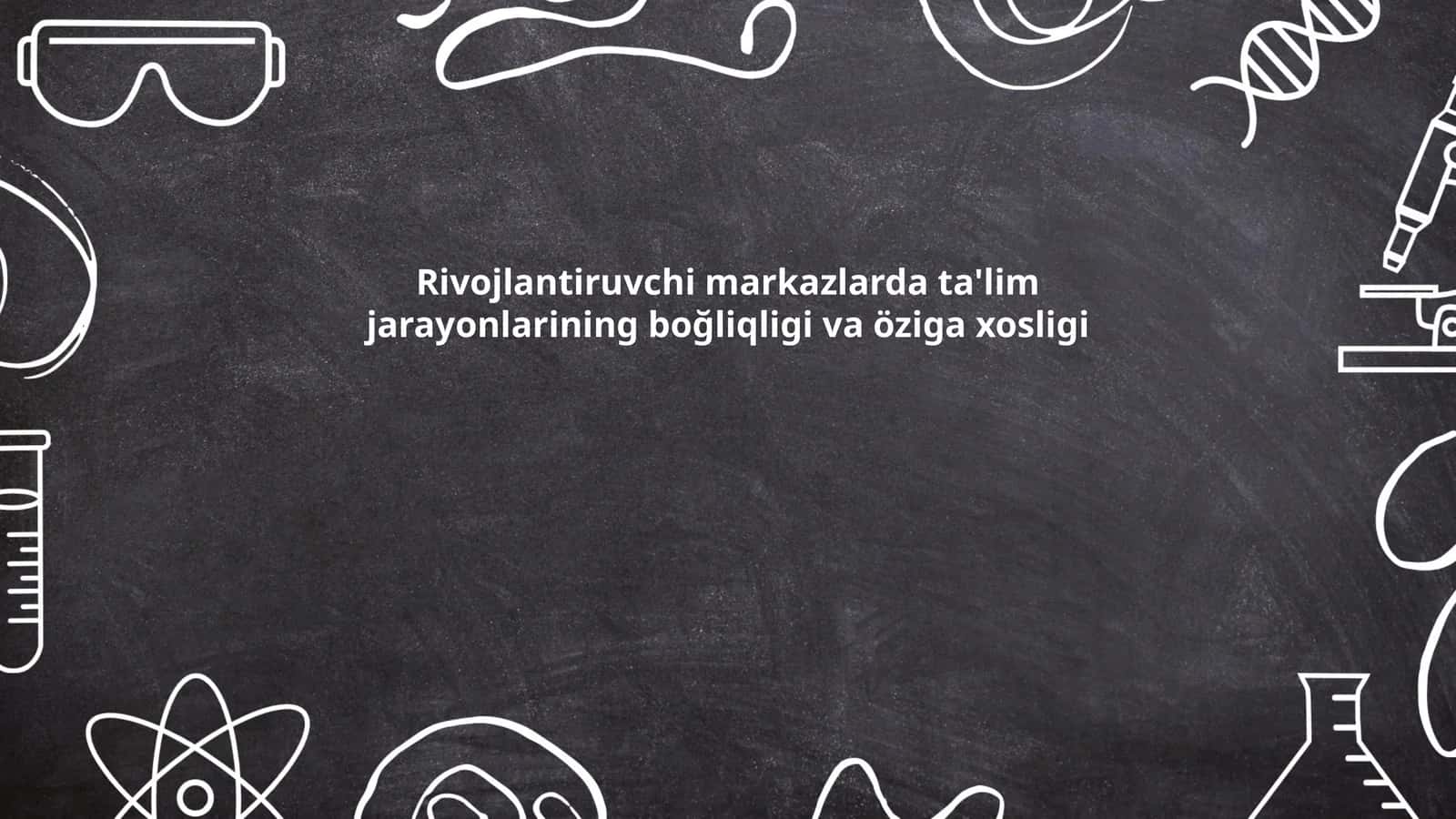Rivojlantiruvchi markazlarda ta'lim jarayonlarining boğliqligi va öziga xosligi