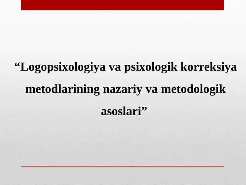 Logopsixologiya va psixologik korreksiya metodlarining nazariy va metodologik asoslari