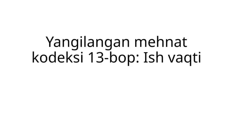 Yangilangan mehnat kodeksi 13-bop: Ish vaqti