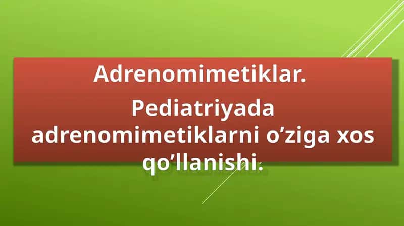 Adrenomimetiklar. Pediatriyada adrenomimetiklarni o’ziga xos qo’llanishi
