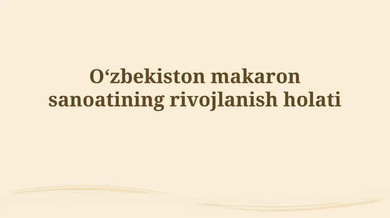 O'zbekiston makaron sanoatining rivojlanish holati
