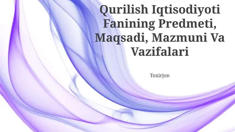 Qurilish Iqtisodiyoti Fanining Predmeti, Maqsadi, Mazmuni Va Vazifalari