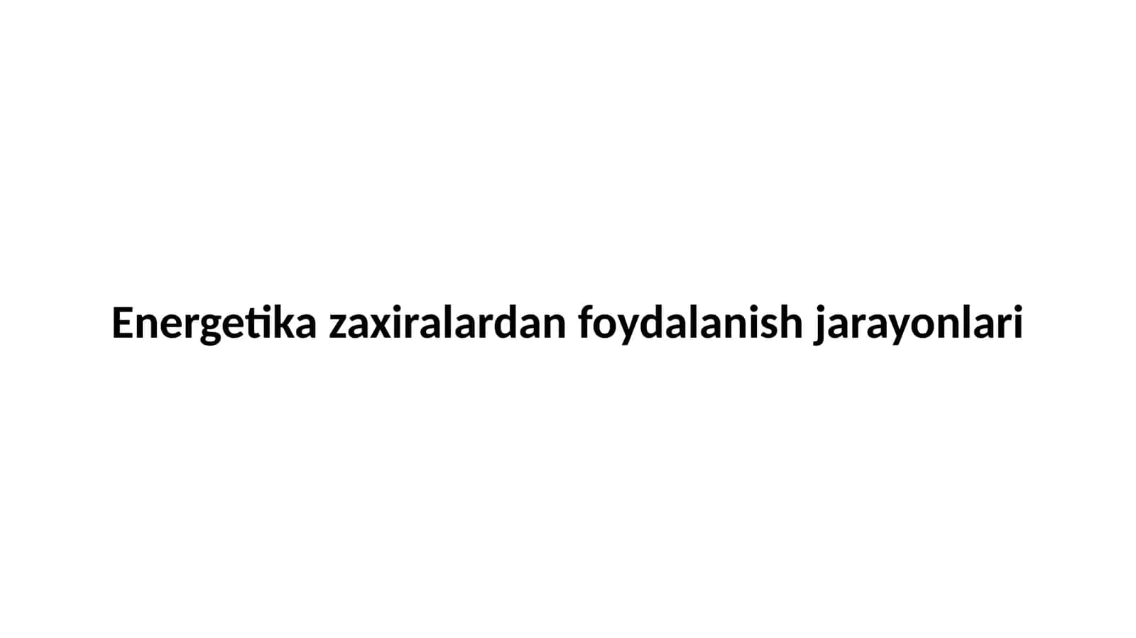 Energetika zaxiralardan foydalanish jarayonlari