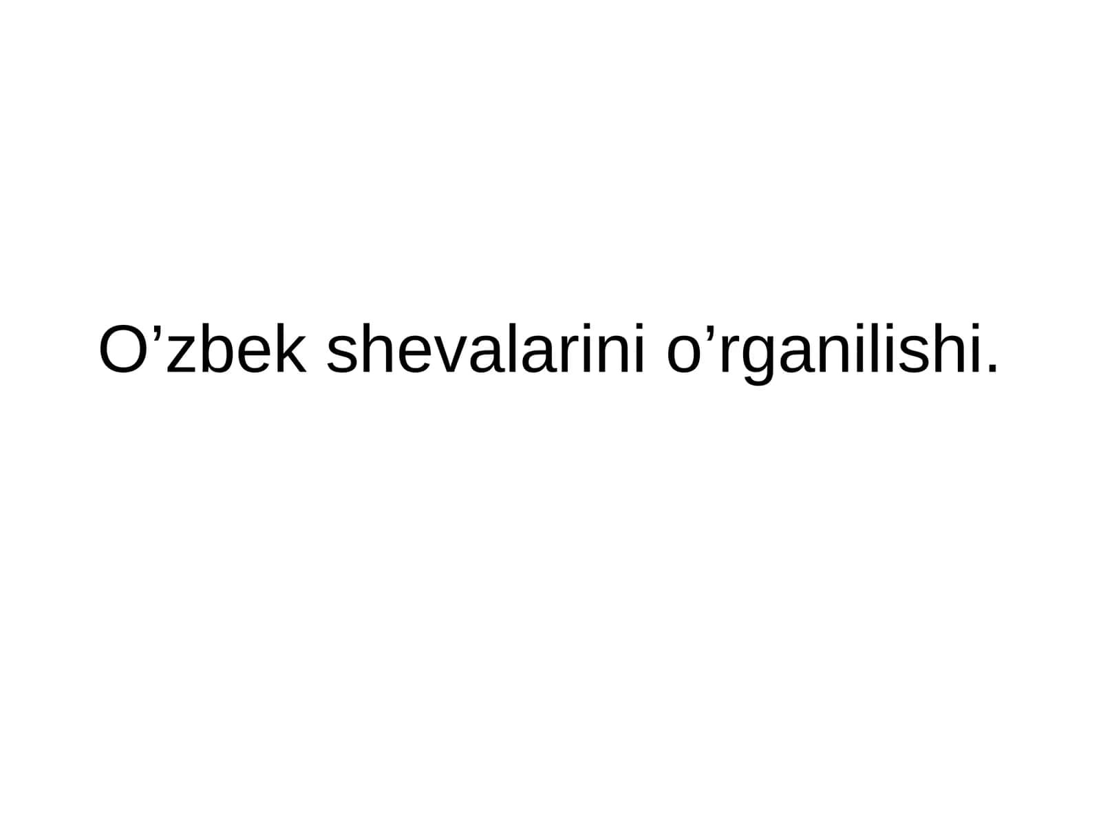 O’zbek shevalarini o’rganilishi.