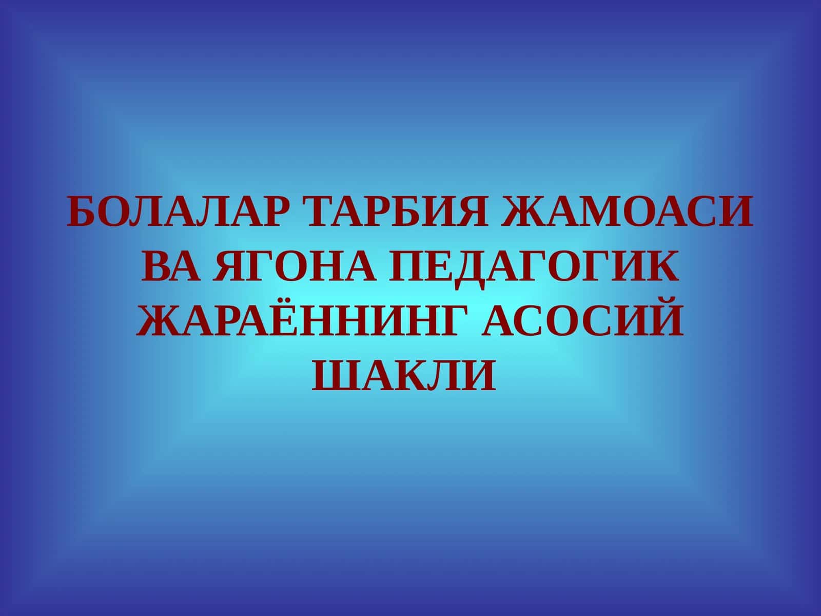 БОЛАЛАР ТАРБИЯ ЖАМОАСИ ВА ЯГОНА ПЕДАГОГИК ЖАРАЁННИНГ АСОСИЙ ШАКЛИ