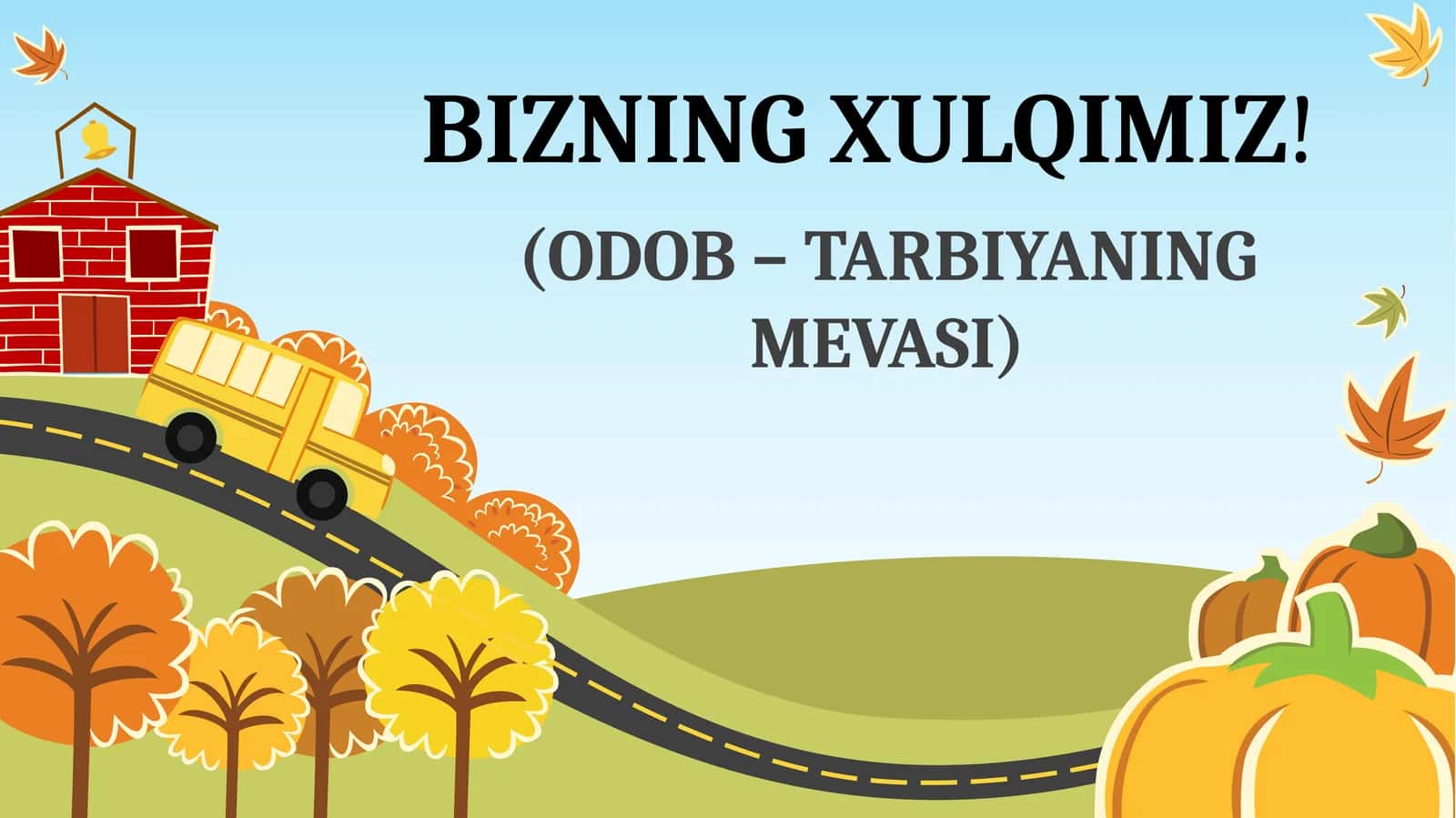 BIZNING XULQIMIZ! (ODOB – TARBIYANING MEVASI)