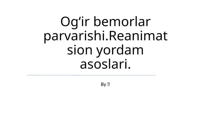 Ogʻir bemorlar parvarishi.Reanimatsion yordam asoslari