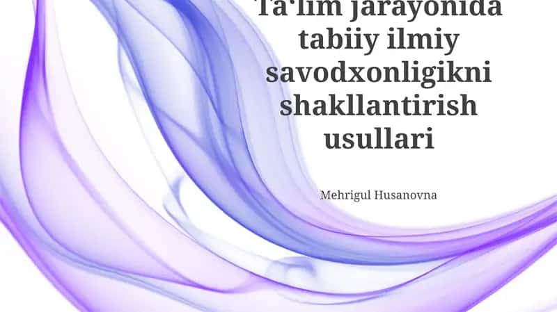 Ilmiy Savodxonlikni Shakillantirishning Zamonaviy Usullari