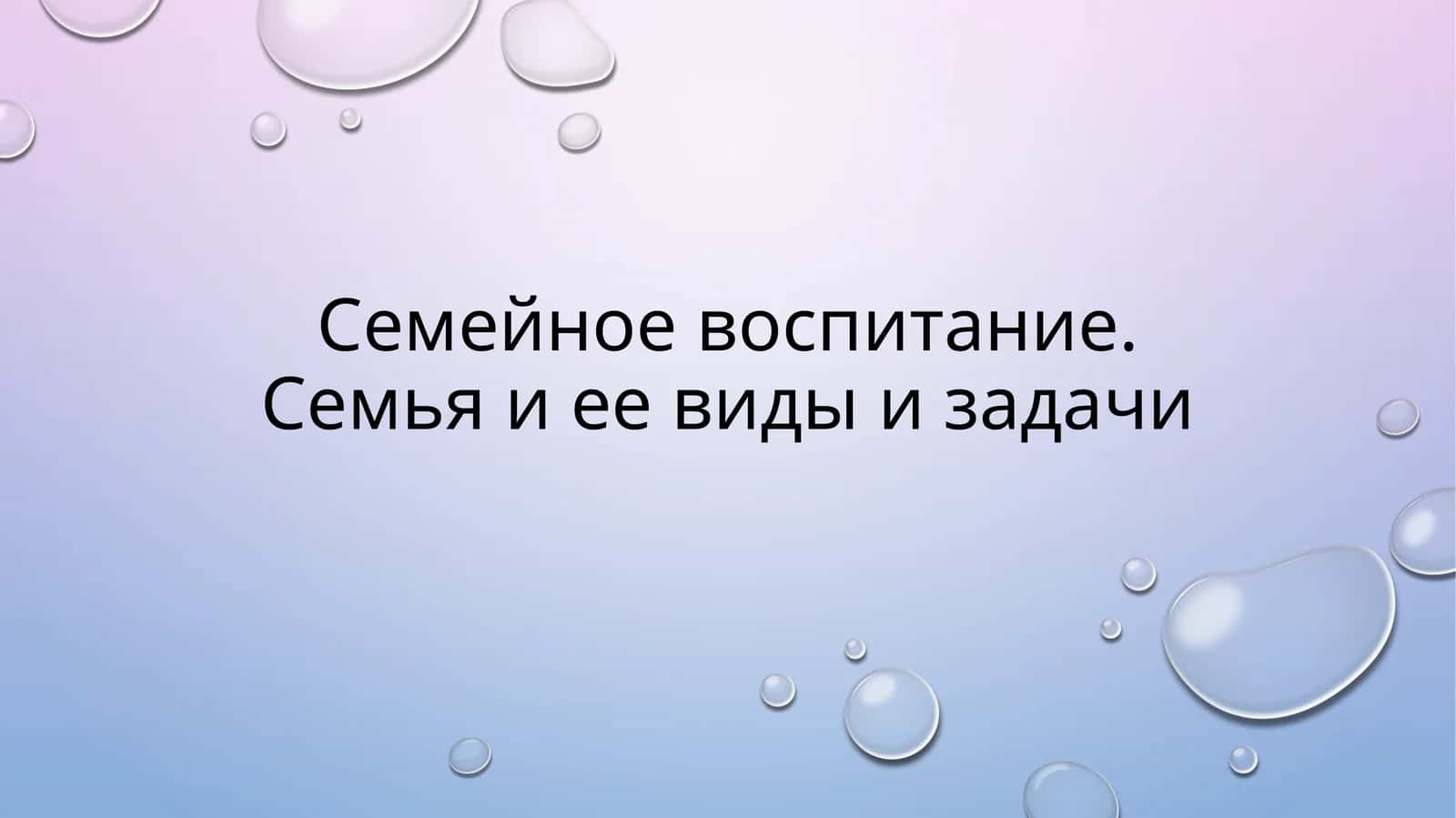 Семейное воспитание. Семья и ее виды и задачи