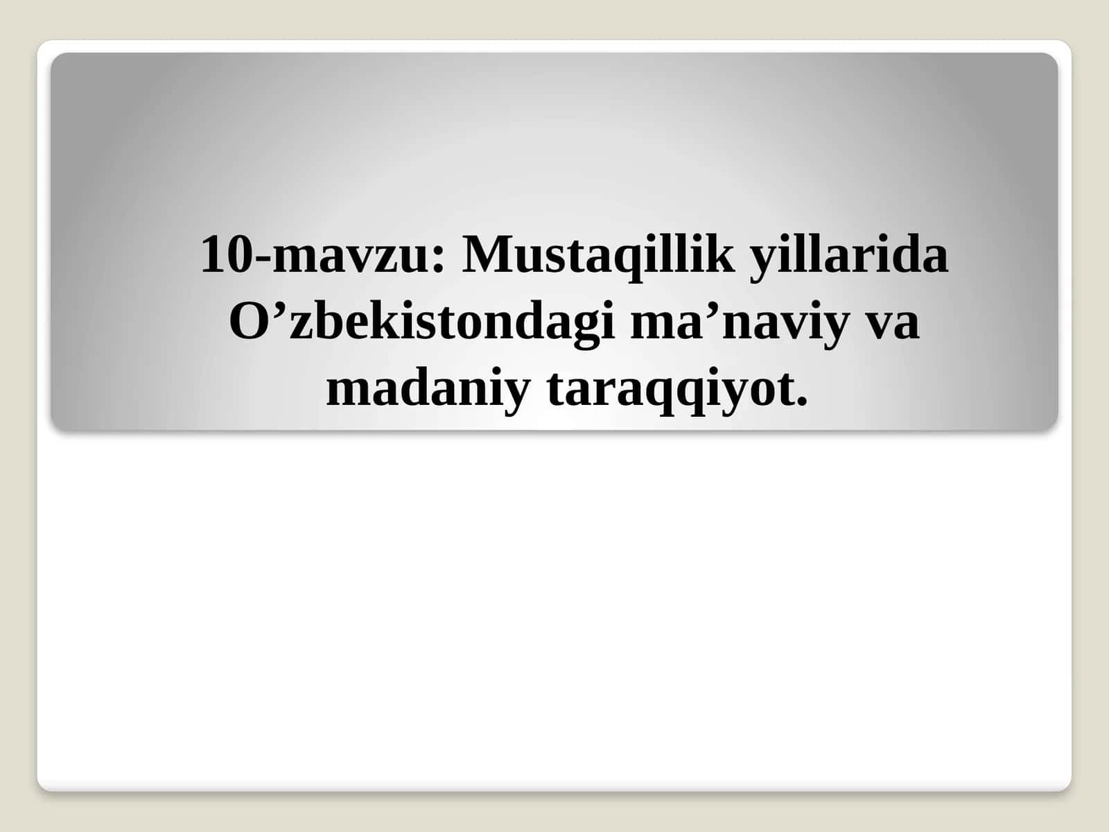 Mustaqillik yillarida O’zbekistondagi ma’naviy va madaniyat taraqqiyot