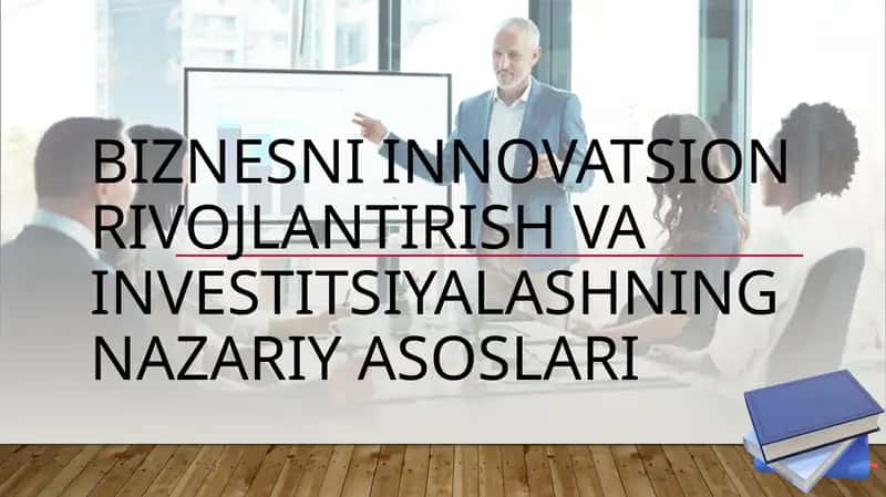 Biznesni INNOVATSION RIVOJLANTIRISH VA INVESTITSIYALASHNING NAZARIY ASOSLARI