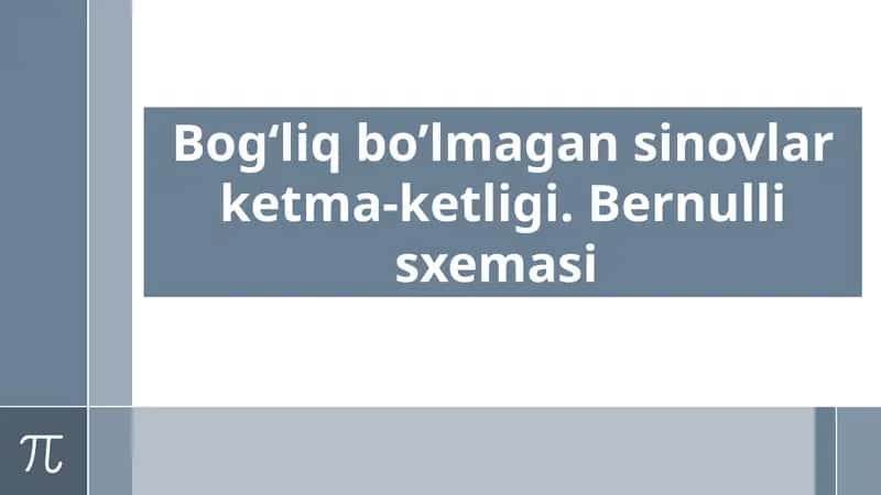 Bog‘liq bo’lmagan sinovlar ketma-ketligi. Bernulli sxemasi