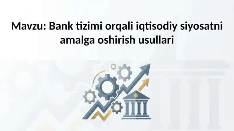 Bank tizimi orqali iqtisodiy siyosatni amalga oshirish usullari