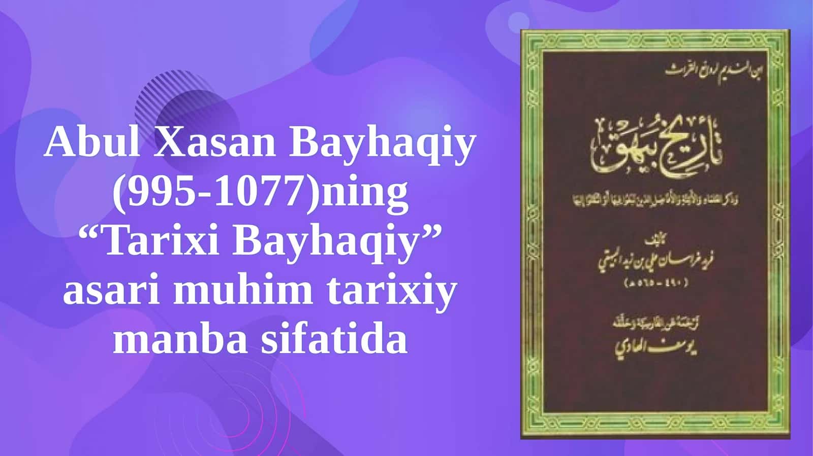 Abul Xasan Bayhaqiy (995-1077)ning “Tarixi Bayhaqiy” asari muhim tarixiy manba