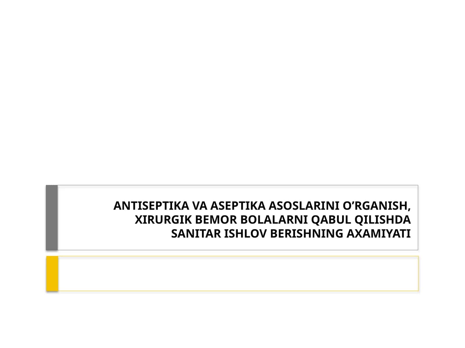ANTISEPTIKA VA ASEPTIKA ASOSLARINIO’RGANISH,XIRURGIK BEMOR BOLALARNIQABUL QILISHDASANITAR ISHLOV BERISHNING AXAMIYATI